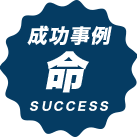 成功事例 命 SUCCESS